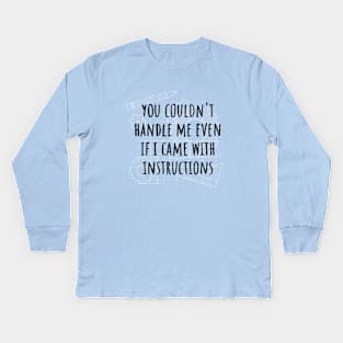 You Couldn't Handle Me Even If I Came With Instruction Quote Kids Long Sleeve T-Shirt